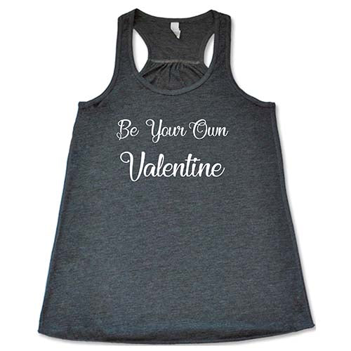 Be Your Own Valentine Shirt