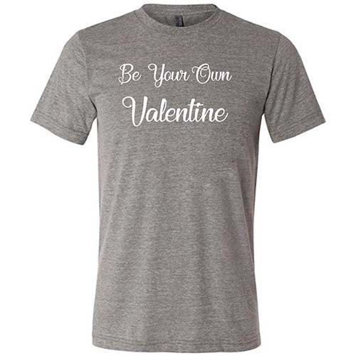 Be Your Own Valentine Shirt Unisex