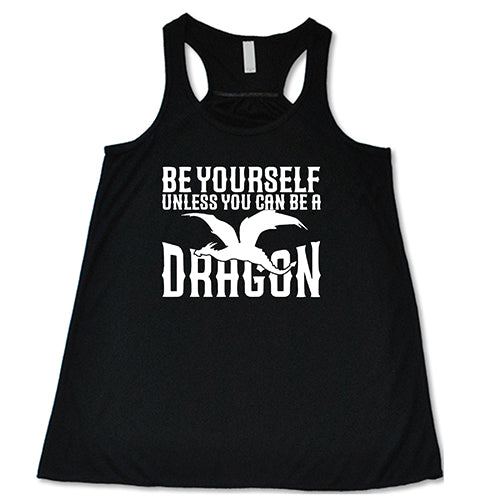 black racerback shirt with the saying "Be Yourself Unless You Can Be A Dragon" on it in white