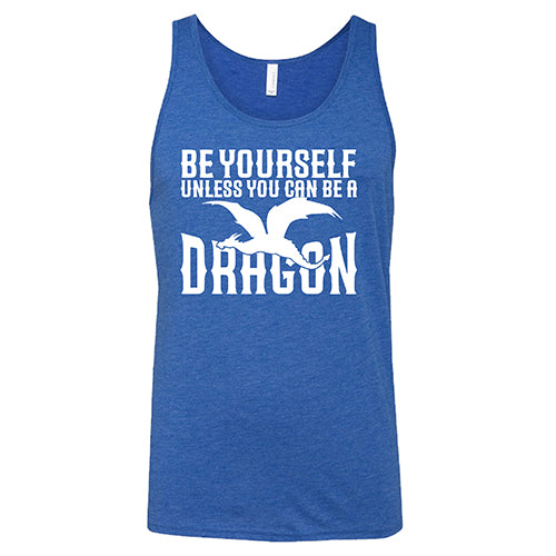 blue unisex shirt with the saying "Be Yourself Unless You Can Be A Dragon" on it in white