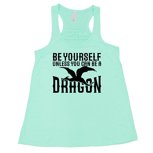 mint racerback shirt with the saying "Be Yourself Unless You Can Be A Dragon" on it in black
