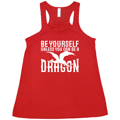 red racerback shirt with the saying "Be Yourself Unless You Can Be A Dragon" on it in white