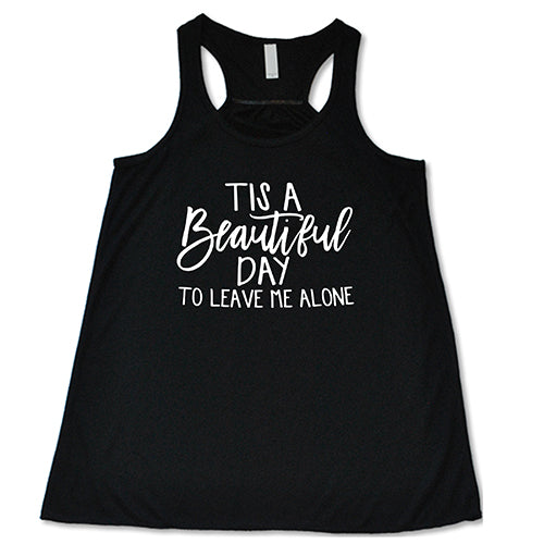 Tis A Beautiful Day To Leave Me Alone Shirt