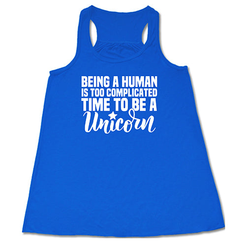 Being A Human Is Too Complicated, Time To Be A Unicorn Shirt