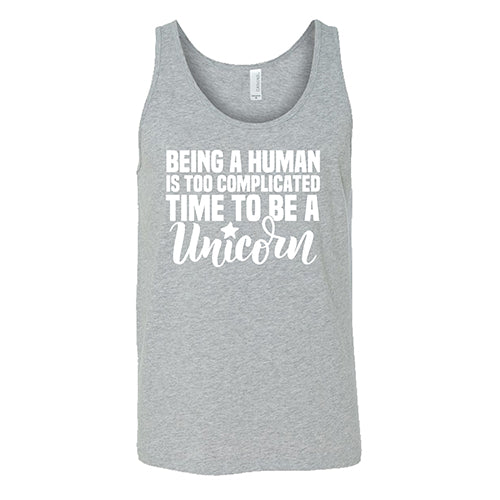Being A Human Is Too Complicated, Time To Be A Unicorn Shirt Unisex