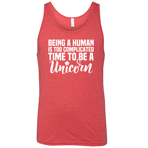 Being A Human Is Too Complicated, Time To Be A Unicorn Shirt Unisex