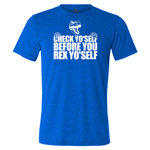Check Yo'Self Before You Rex Yo'Self Shirt Unisex