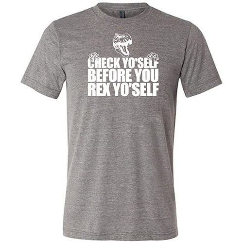Check Yo'Self Before You Rex Yo'Self Shirt Unisex