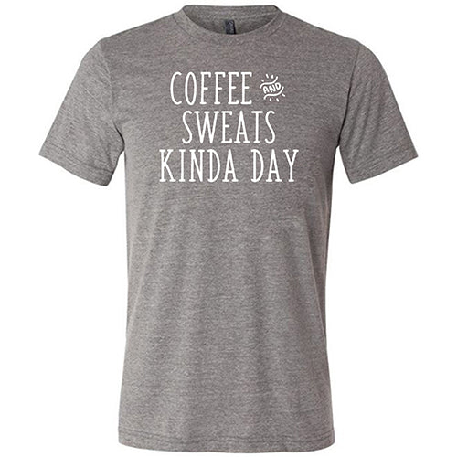 Coffee & Sweats Kind Of Day Shirt Unisex