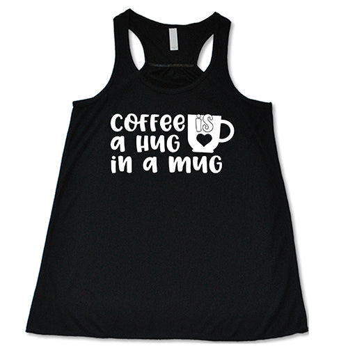Coffee Is A Hug In A Mug Shirt