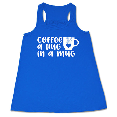 Coffee Is A Hug In A Mug Shirt