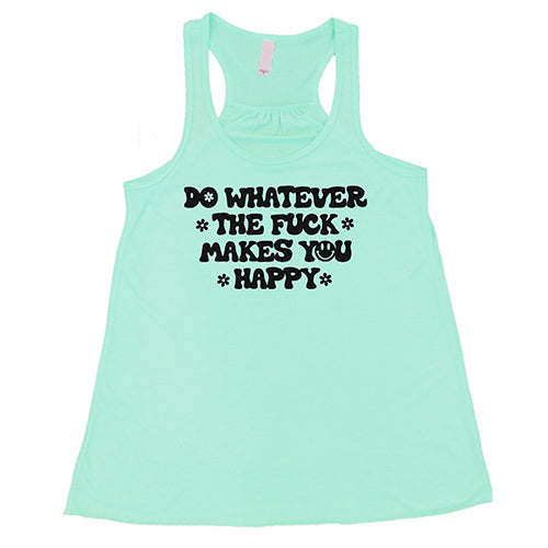 Do Whatever The Fuck Makes You Happy Shirt