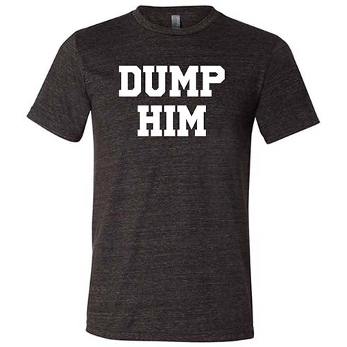 Dump Him Shirt Unisex