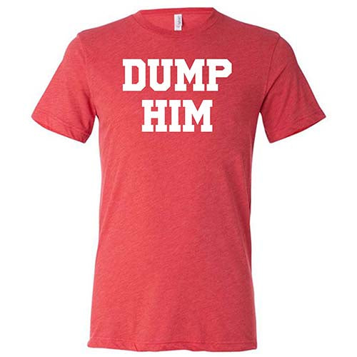 Dump Him Shirt Unisex