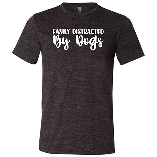 Easily Distracted By Dogs Shirt Unisex