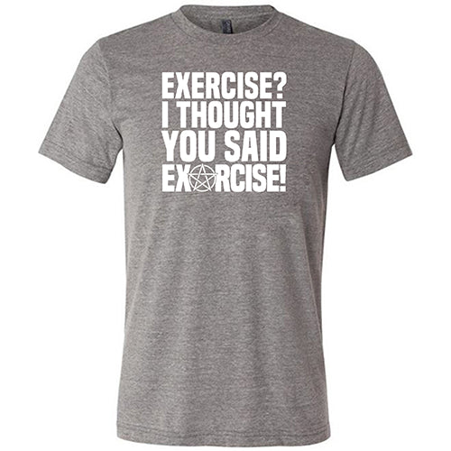 Exercise I Thought You Said Exorcise Shirt Unisex