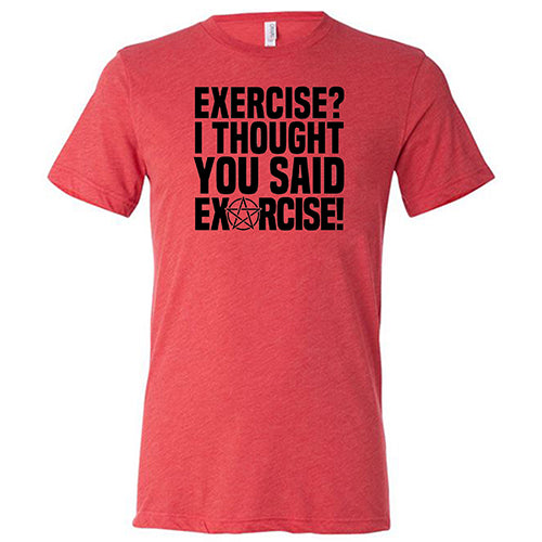 Exercise I Thought You Said Exorcise Shirt Unisex