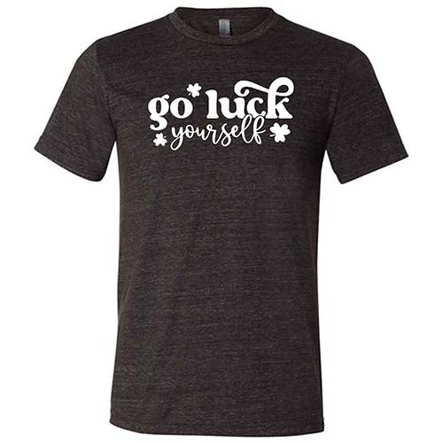 black unisex shirt with the saying "go luck yourself" in white