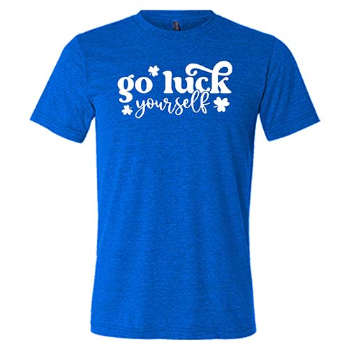 blue unisex shirt with the saying "go luck yourself" in white