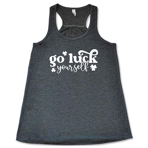 grey shirt with the saying "go luck yourself" in white