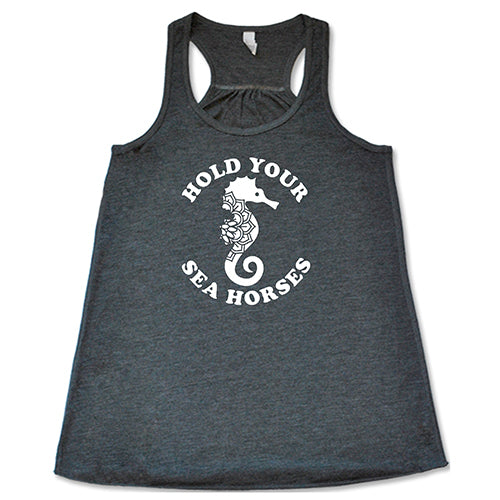 Hold Your Seahorses Shirt