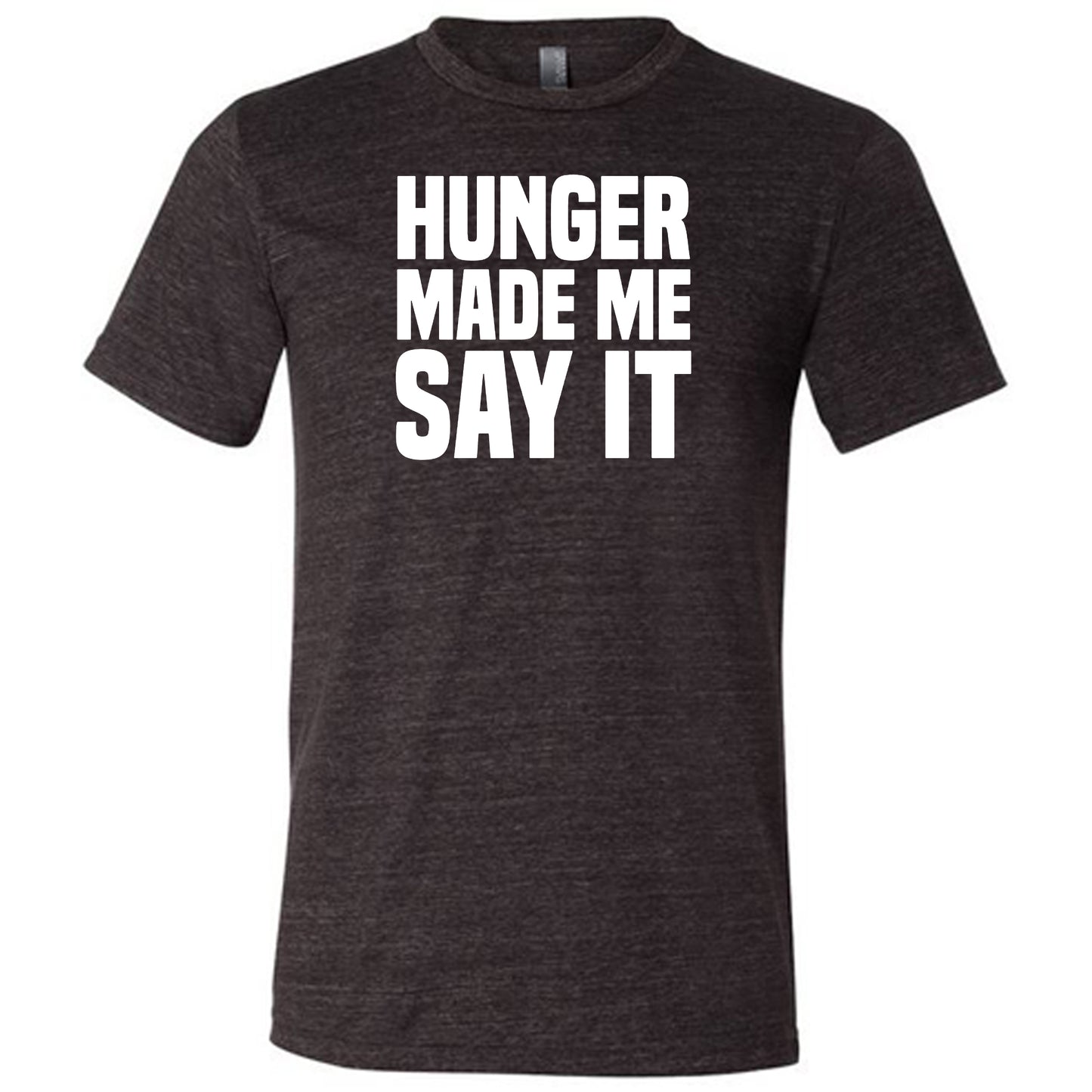 Hunger Made Me Say It Shirt Unisex