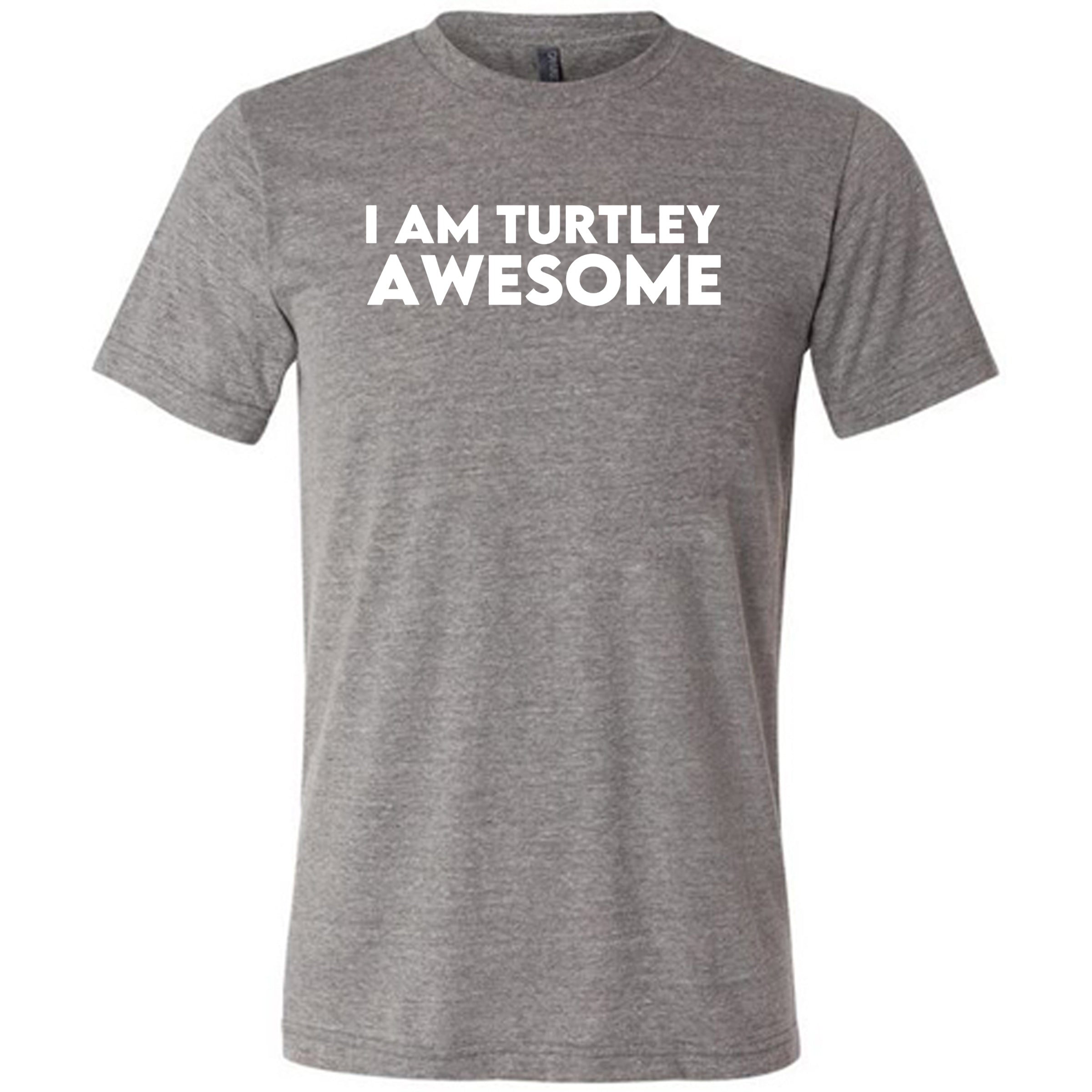 I Am Turtley Awesome Shirt Unisex