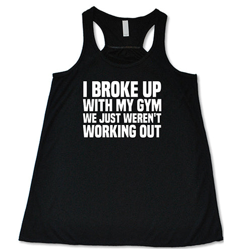 I Broke Up With My Gym We Just Weren't Working Out Shirt