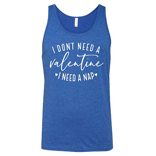 I Don't Need A Valentine I Need A Nap Shirt Unisex