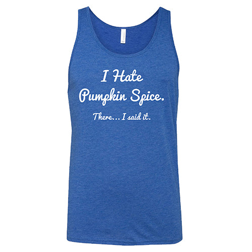I Hate Pumpkin Spice. There I Said It Shirt Unisex