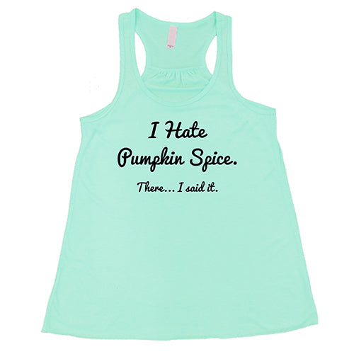 I Hate Pumpkin Spice. There I Said It Shirt
