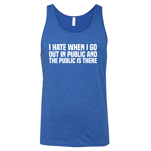 I Hate When I Go In Public And The Public Is There Shirt Unisex