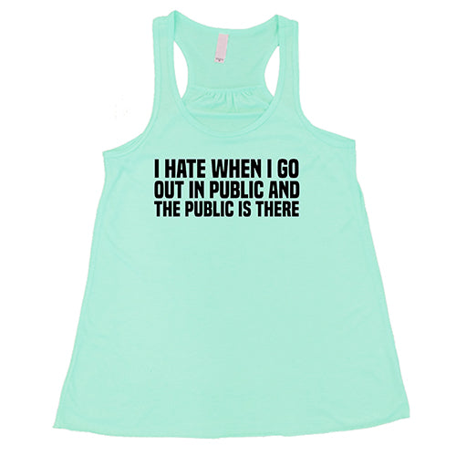I Hate When I Go In Public And The Public Is There Shirt