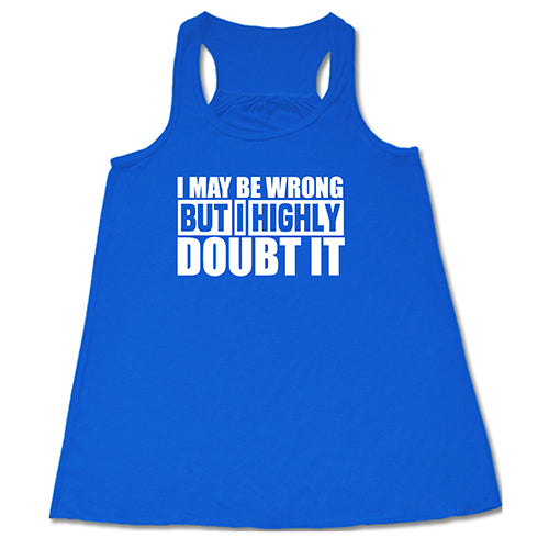 I May Be Wrong, But I Highly Doubt It Shirt