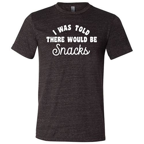 I Was Told There Would Be Snacks Shirt Unisex