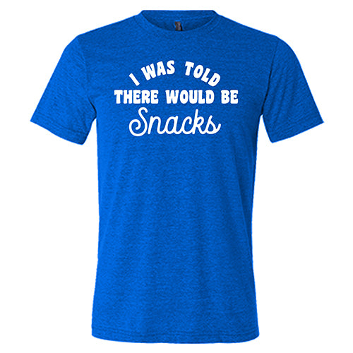 I Was Told There Would Be Snacks Shirt Unisex