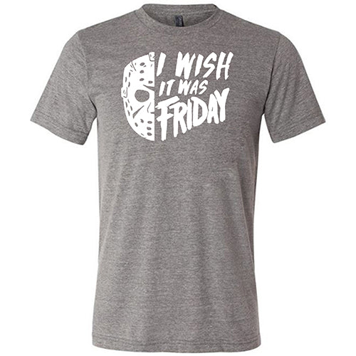 grey unisex tee with the words "I wish it was Friday" in horror movie font, with half a Jason mask next to it