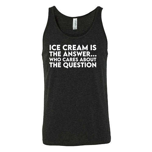 Ice Cream Is The Answer, Who Cares About the Question Shirt Unisex