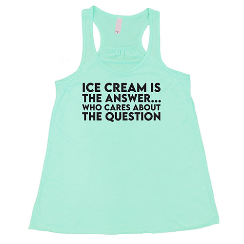 Ice Cream Is The Answer, Who Cares About The Question Shirt