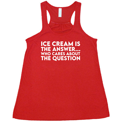 Ice Cream Is The Answer, Who Cares About The Question Shirt