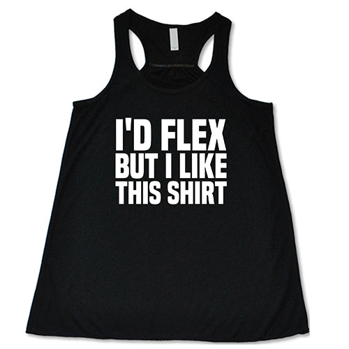 I'd Flex But I Like This Shirt Shirt