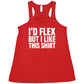 I'd Flex But I Like This Shirt Shirt