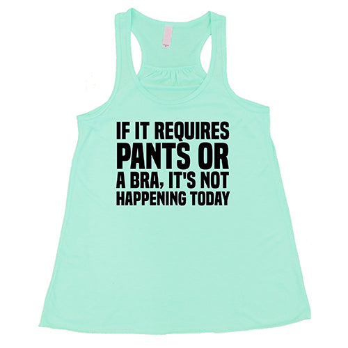 If It Requires Pants & A Bra, It's Not Happening Shirt