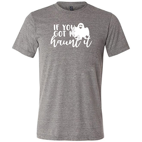 If You Got It Haunt It Shirt Unisex