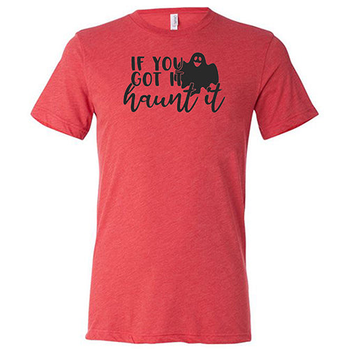 If You Got It Haunt It Shirt Unisex