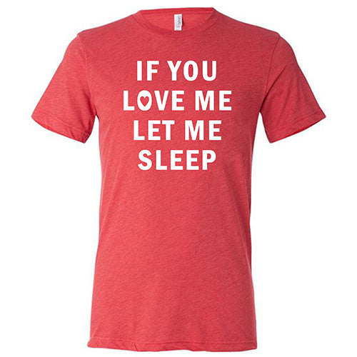 If You Love Me Let Me Sleep Shirt Unisex – Constantly Varied Gear