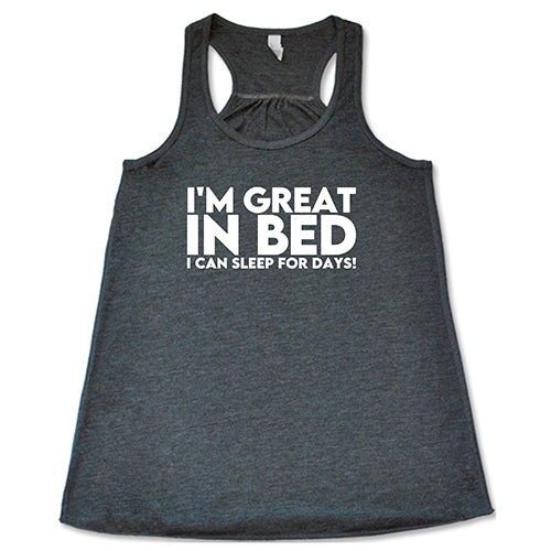 I'm Great In Bed... I Can Sleep For Days Shirt