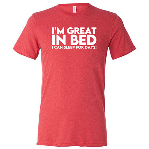 I'm Great In Bed... I Can Sleep For Days Shirt Unisex