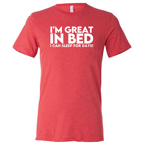 I'm Great In Bed I Can Sleep For Days Shirt Unisex – Constantly