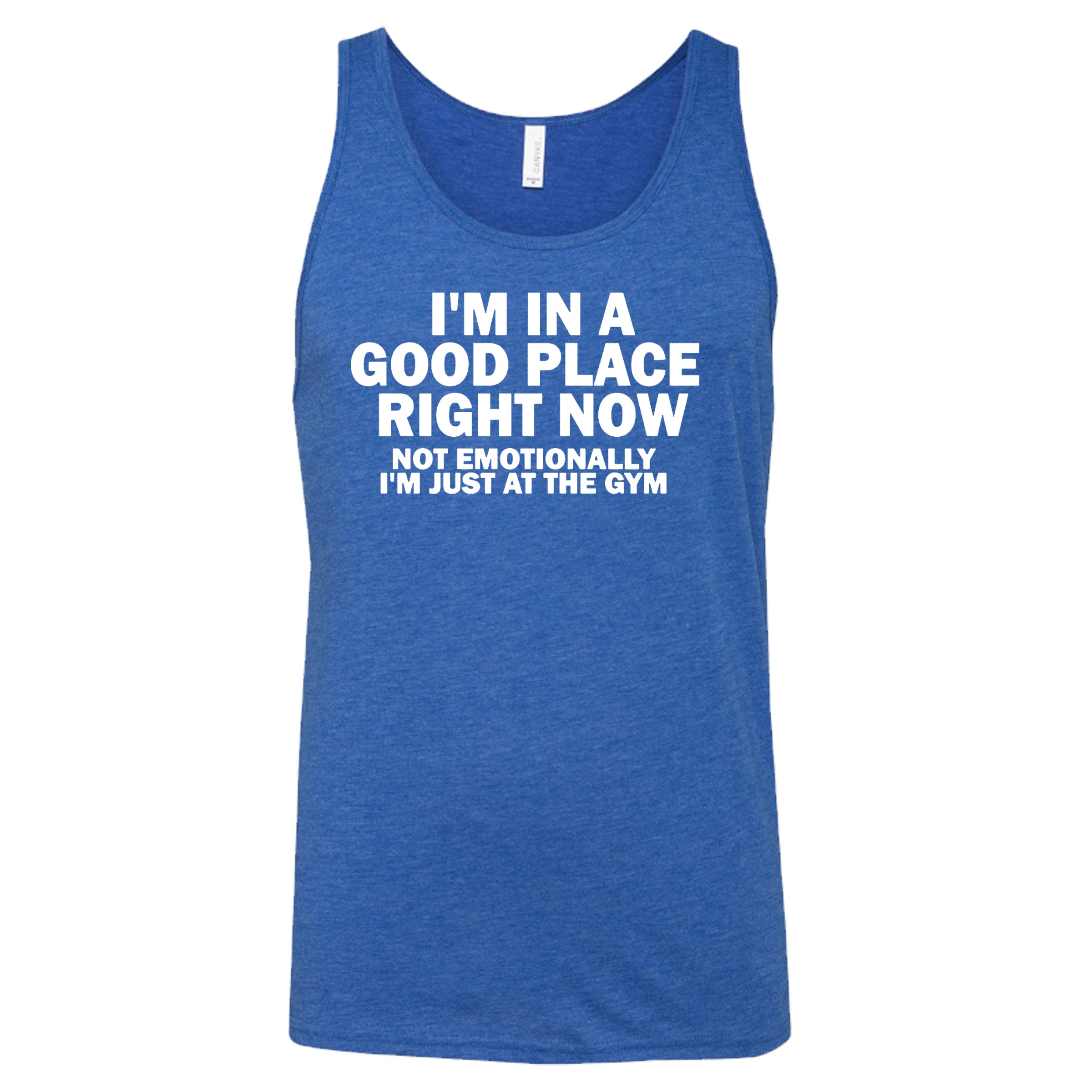 I'm In A Good Place Right Now, Not Emotionally Just At The Gym Shirt Unisex